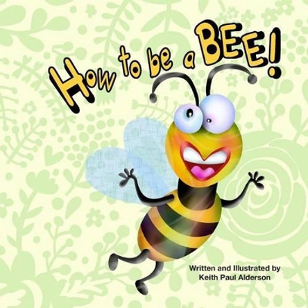 How to Be a Bee by Keith Paul Alderson 9781508536710