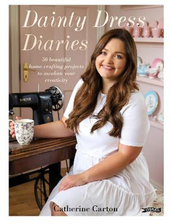 Dainty Dress Diaries: 50 Beautiful Home-Crafting Activities to Awaken Your Creativity by Catherine Carton