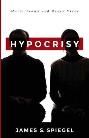 Hypocrisy by James S Spiegel 9781532694837