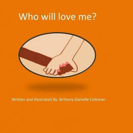 Who will love me? by Brittany Danielle Coleman 9781536892840