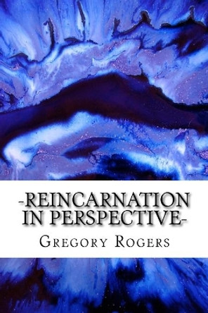 Reincarnation in Perspective by Gregory Rogers 9781537013077