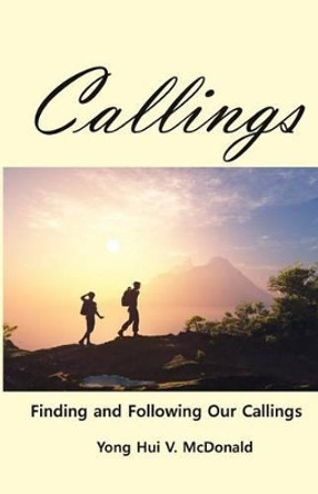 Callings: Finding and Following Our Callings by Chaplain Yong Hui V McDonald 9781539849889