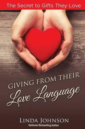 Giving from their Love Language: The Secrets to Gifts They Love by Linda Johnson 9781539395577
