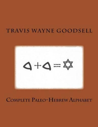 Complete Paleo-Hebrew Alphabet by Travis Wayne Goodsell 9781537157689