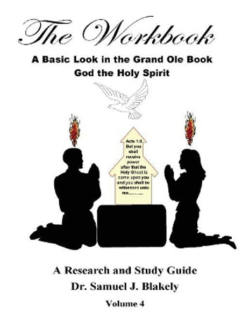 The Workbook, A Basic Look in the Grand Ole Book, God the Holy Spirit: A Research and Study Guide, Volume 4 by Samuel James Blakely 9781536979732
