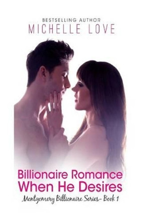 Billionaire Romance: When He Desires: Montgomery Billionaires Series: Book One by Michelle Love 9781537284965