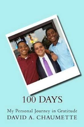 100 Days: My Personal Journey in Gratitude by David a Chaumette 9781539435457