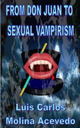 From Don Juan to Sexual Vampirism by Luis Carlos Molina Acevedo 9781517114909