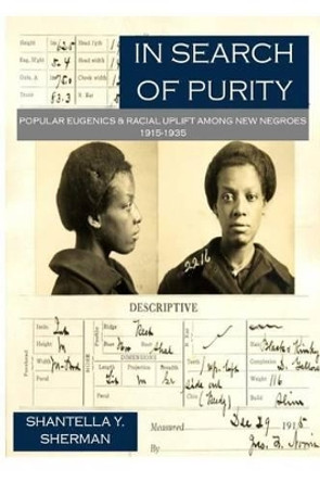 In Search of Purity: Popular Eugenics & Racial Uplift Among New Negroes 1915-1935 by Shantella Yolanda Sherman 9781537422978