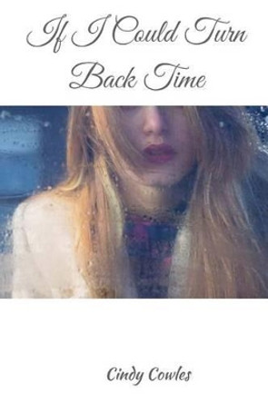 If I Could Turn Back Time by Cindy Cowles 9781537399102