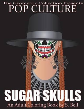 Pop Culture Sugar Skulls: An Adult Coloring Book by S Bell 9781537502090