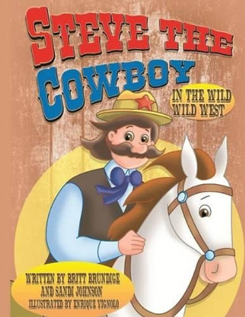 Steve the Cowboy: In the Wild Wild West by Britt Brundige 9781537538976
