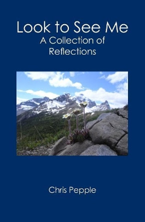 Look to See Me: A Collection of Reflections by Chris Pepple 9781419658532