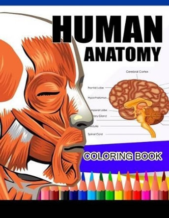 Human Anatomy Coloring Book: Anatomy & Physiology Coloring Book (Complete Workbook) by Dr James K Hudak 9781537715735