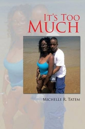 It's Too Much by Michelle R Tatem 9781483647227