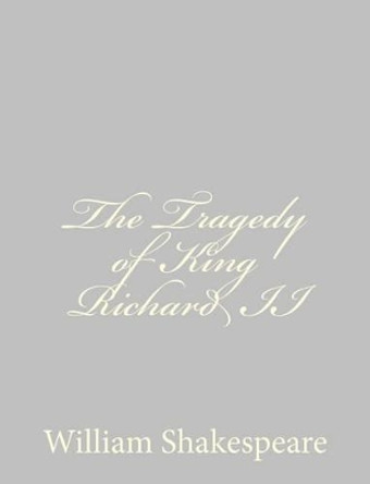 The Tragedy of King Richard II by William Shakespeare 9781489511690