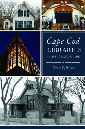 Cape Cod Libraries: A History and Guide by Gerree Hogan 9781467152655