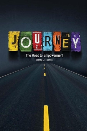 Journey: The Road to Empowerment by Tarae D Peoples 9781365738609