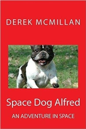 Space Dog Alfred: 1 by Derek McMillan 9781517351182