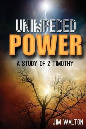 Unimpeded Power: A Study of 2 Timothy by Jim Walton 9781537598246