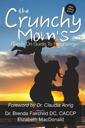 The Crunchy Mom's Hands on Guide to Pregnancy by Elizabeth MacDonald 9781537702926