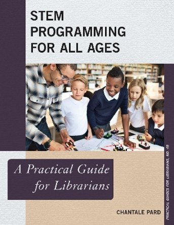 STEM Programming for All Ages: A Practical Guide for Librarians by Chantale Pard 9781538108161