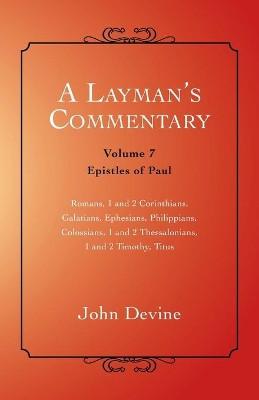 A Layman's Commentary: Volume 7 - Epistles of Paul by John Devine 9781452514031