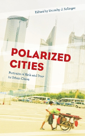 Polarized Cities: Portraits of Rich and Poor in Urban China by Dorothy J. Solinger 9781538116470