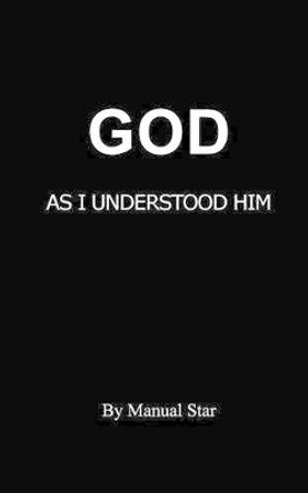 God as I understood him by Manual Star 9781518750694