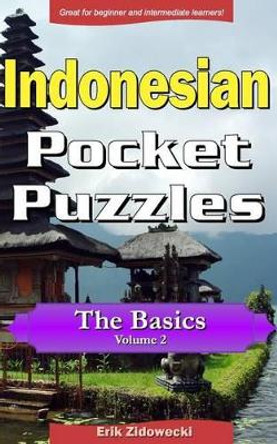 Indonesian Pocket Puzzles - The Basics - Volume 2: A Collection of Puzzles and Quizzes to Aid Your Language Learning by Erik Zidowecki 9781537663791