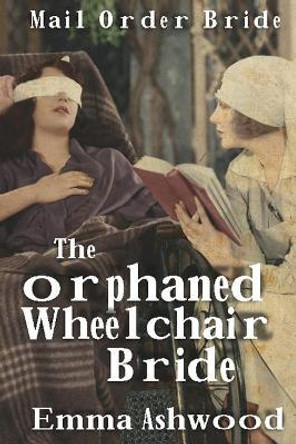 The Orphaned Wheelchair Bride by Emma Ashwood 9781539079088
