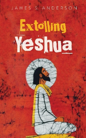 Extolling Yeshua by James S Anderson 9781532679261