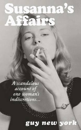 Susanna's Affairs: A scandalous account of one woman's indiscretions by Guy New York 9781539036036
