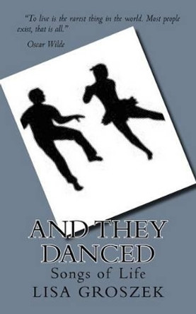 And They Danced: Songs of Life by Lisa M Groszek 9781517599201