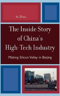 The Inside Story of China's High-Tech Industry: Making Silicon Valley in Beijing by Yu Zhou 9780742555792