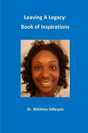 Leaving A Leagacy: Book of Inspirations by Whitney N Gillespie 9781539465089