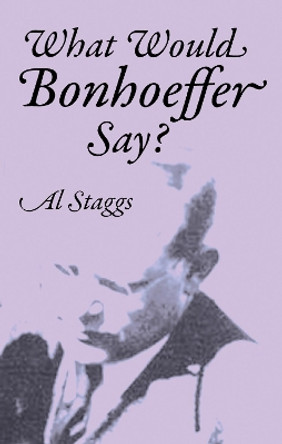 What Would Bonhoeffer Say? by Al Staggs 9781532671319