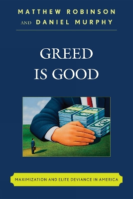 Greed is Good: Maximization and Elite Deviance in America by Matthew Robinson 9780742560710