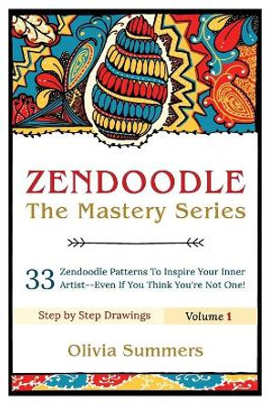 Zendoodle: 33 Zendoodle Patterns to Inspire Your Inner Artist--Even if You Think You're Not One by Olivia Summers 9781517709389