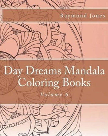 Day Dreams Mandala Coloring Books, Volume 6 by Raymond J Jones 9781530419715
