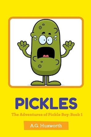 Pickles: The Adventures of Pickle Boy: Book 1 by A G Huxworth 9781530420346