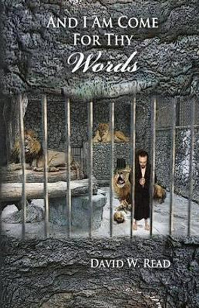 And I Am Come for Thy Words by David W Read 9781500921187