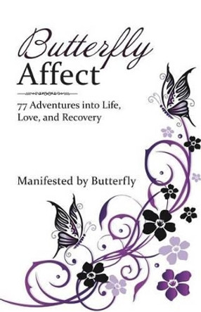 Butterfly Affect: 77 Adventures Into Life, Love, and Recovery by Butterfly 9781504365864
