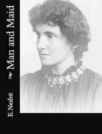 Man and Maid by E Nesbit 9781502883124