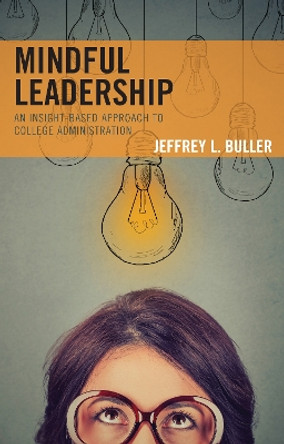 Mindful Leadership: An Insight-Based Approach to College Administration by Jeffrey L. Buller 9781475849141