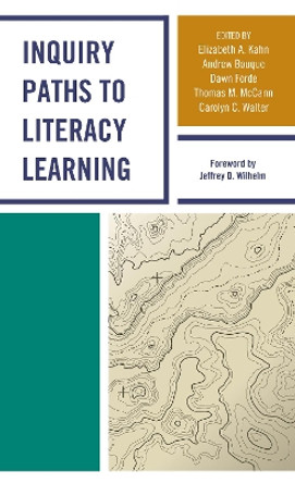 Inquiry Paths to Literacy Learning: A Guide for Elementary and Secondary School Educators by Elizabeth A. Kahn 9781475850352