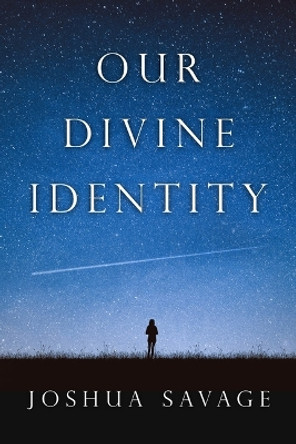 Our Divine Identity by Josh Savage 9781462144945