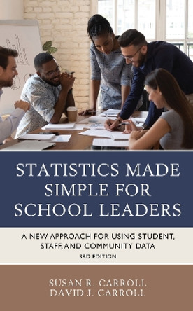 Statistics Made Simple for School Leaders: A New Approach for Using Student, Staff, and Community Data by Susan R. Carroll 9781475863215