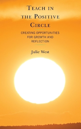 Teach in the Positive Circle: Creating Opportunities for Growth and Reflection by Julie West 9781475865745