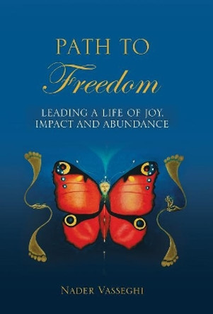 Path to Freedom: Leading a Life of Joy, Impact, and Abundance by Nader Vasseghi 9781504390897